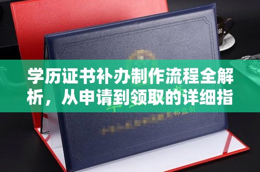 盐亭学历证书补办制作流程全解析，从申请到领取的详细指南